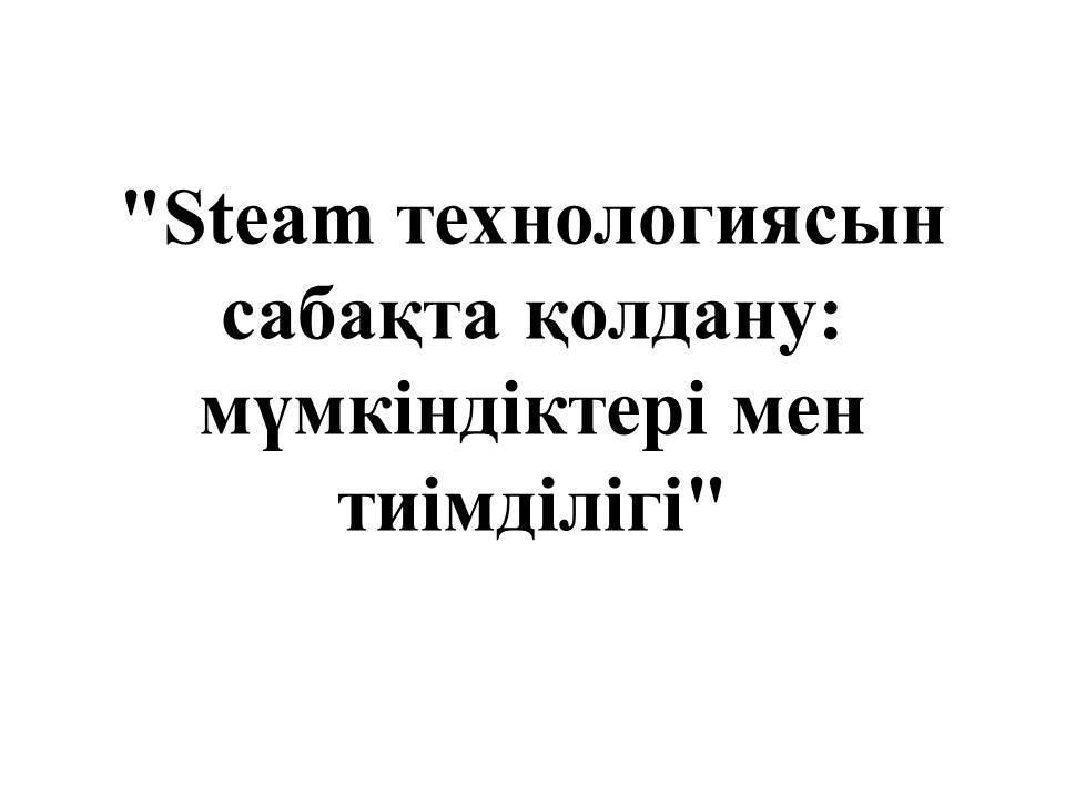 "Steam технологиясын сабақта қолдану: мүмкіндіктері мен тиімділігі"